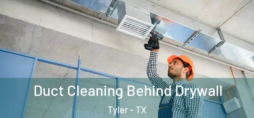 Duct Cleaning Behind Drywall Tyler - TX